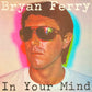 BRYAN FERRY - In Your Mind