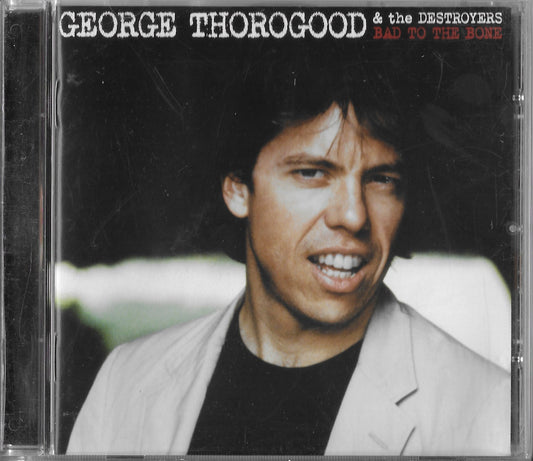 GEORGE THOROGOOD & THE DESTROYERS - Bad To The Bone (25eme anniversaire)